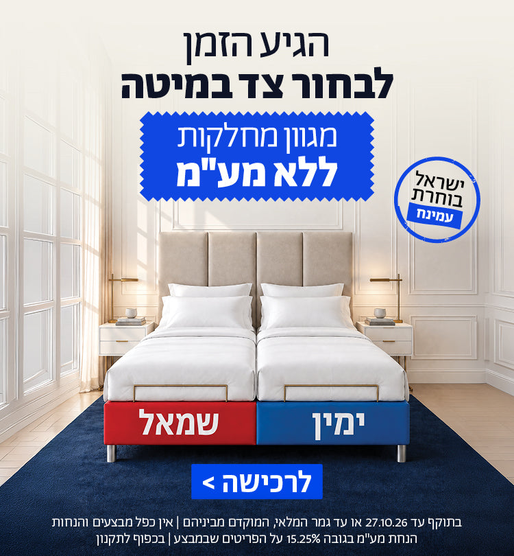 ישראל בוחרת עמינח
הגיע הזמן לבחור צד במיטה
מגוון מחלקות ללא מע"מ
לרכישה
בתוקף עד 27.10.27 או עד גמר המלאי, המוקדם מביניהם | אין כפל מבצעים והנחות 
הנחת מע"מ בגובה 15.25% על הפריטים שבמבצע | בכפוף לתקנון