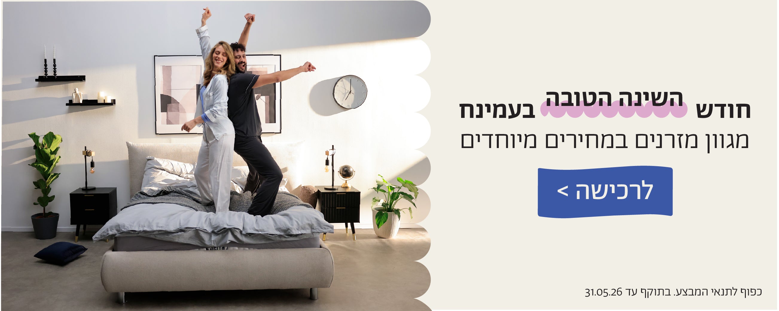 חודש השינה הטובה בעמינח
מגוון מזרנים במחירים מיוחדים
לרכישה
כפוף לתנאי המבצע. בתוקף 31.05.06
