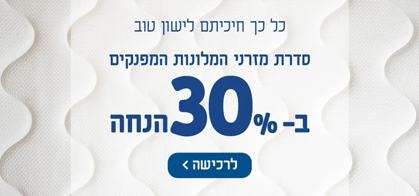 כל כך חיכיתם לישון טוב! סדרת מזרני המלונות המפנקים ב-30% הנחה. לרכישה הקלק