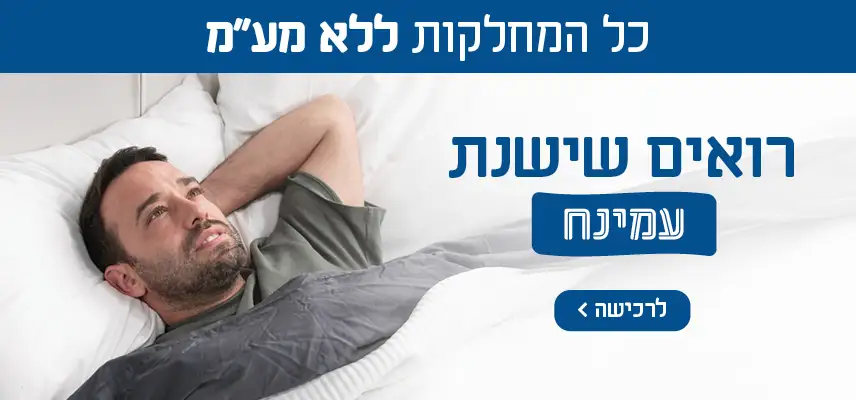 כל המחלקות ללא מע״מ רואים שישנת עמינח. כפוף לתנאי המבצע. הנחת מע